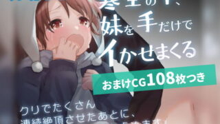 【貧乳】 【セット販売】寒空の下、妹を手だけでイかせまくる 〜クリでたくさん連続絶頂させたあとに、Gスポ・ポルチオも虐めます。〜【漫画64P＋おまけCG108枚】 【d_199940】