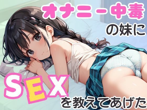 【貧乳】 オナニー中毒の妹にSEXを教えてあげた 【d_513381】