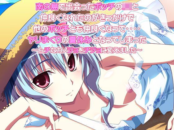 【貧乳】 南の島で出会ったボッチのJKと仲良くなれたのがきっかけで他のボッチとも仲良くなって‥‥ヤリまくりの夏休みとなってしまった〜ムチなカノジョをチジョに変えました〜 【d_169314】